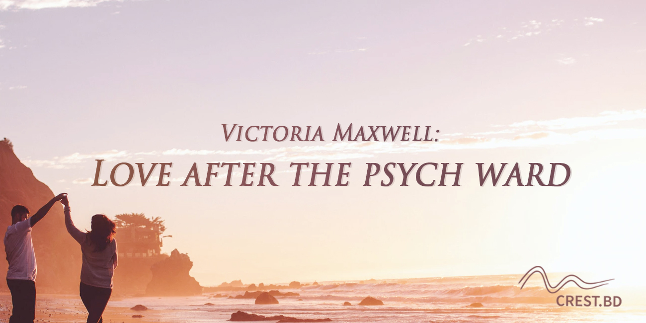 Victoria Maxwell: Is There Love After the Psych Ward?